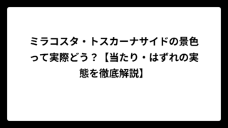 ミラコスタ・トスカーナサイドの景色って実際どう？【当たり・はずれの実態を徹底解説】