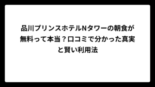 品川プリンスホテルNタワーの朝食が無料って本当？口コミで分かった真実と賢い利用法