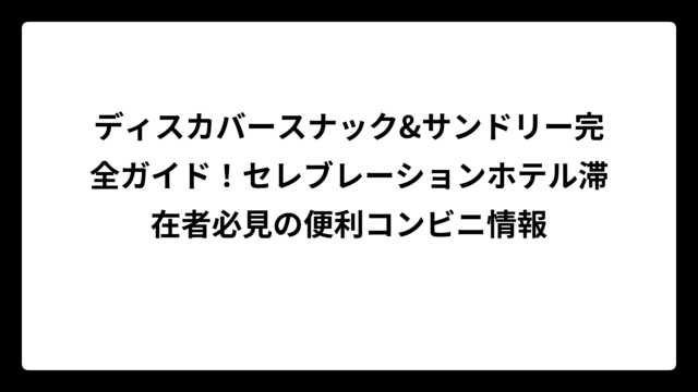 ディスカバースナック&サンドリー完全ガイド！セレブレーションホテル滞在者必見の便利コンビニ情報