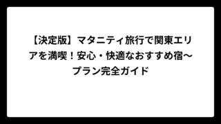 【決定版】マタニティ旅行で関東エリアを満喫！安心・快適なおすすめ宿〜プラン完全ガイド