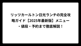 リッツカールトン日光ランチの完全攻略ガイド【2025年最新版】メニュー・値段・予約まで徹底解説！