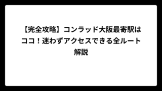 【完全攻略】コンラッド大阪最寄駅はココ！迷わずアクセスできる全ルート解説