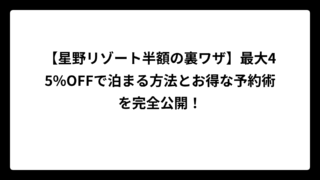 【星野リゾート半額の裏ワザ】最大45%OFFで泊まる方法とお得な予約術を完全公開！