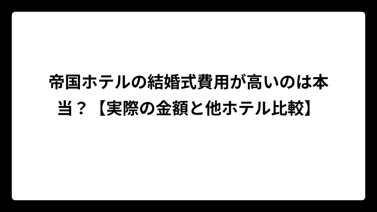 帝国ホテルの結婚式費用が高いのは本当？【実際の金額と他ホテル比較】