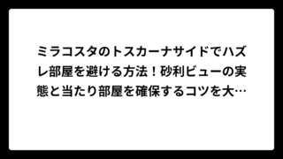 ミラコスタのトスカーナサイドでハズレ部屋を避ける方法！砂利ビューの実態と当たり部屋を確保するコツを大公開