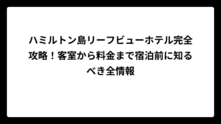ハミルトン島リーフビューホテル完全攻略！客室から料金まで宿泊前に知るべき全情報