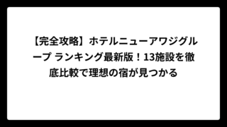【完全攻略】ホテルニューアワジグループ ランキング最新版！13施設を徹底比較で理想の宿が見つかる