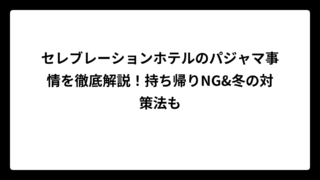 セレブレーションホテルのパジャマ事情を徹底解説！持ち帰りNG&冬の対策法も