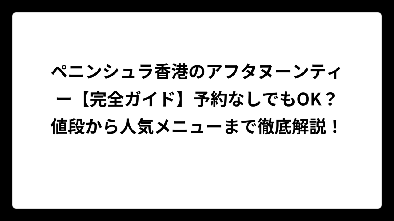 ペニンシュラ香港のアフタヌーンティー【完全ガイド】予約なしでもOK？値段から人気メニューまで徹底解説！