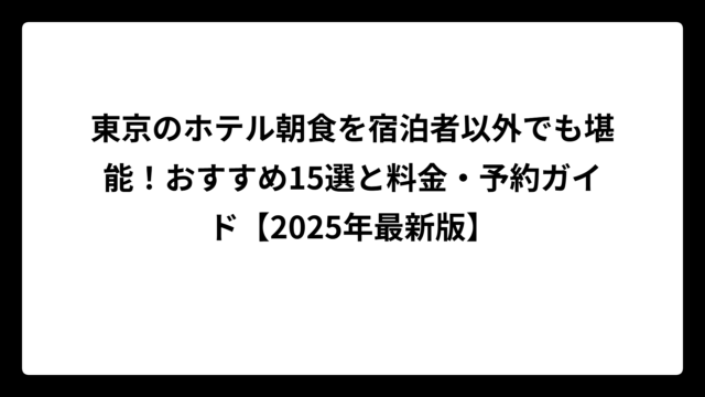東京のホテル朝食を宿泊者以外でも堪能！おすすめ15選と料金・予約ガイド【2025年最新版】