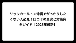 リッツカールトン沖縄でがっかりしたくない人必見！口コミの真実と対策完全ガイド【2025年最新】