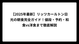 【2025年最新】リッツカールトン日光の朝食完全ガイド！値段・予約・和食vs洋食まで徹底解説