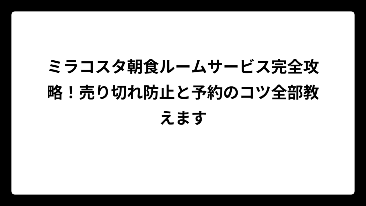 ミラコスタ朝食ルームサービス完全攻略！売り切れ防止と予約のコツ全部教えます
