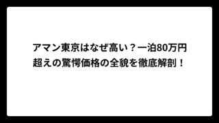 アマン東京はなぜ高い？一泊80万円超えの驚愕価格の全貌を徹底解剖！
