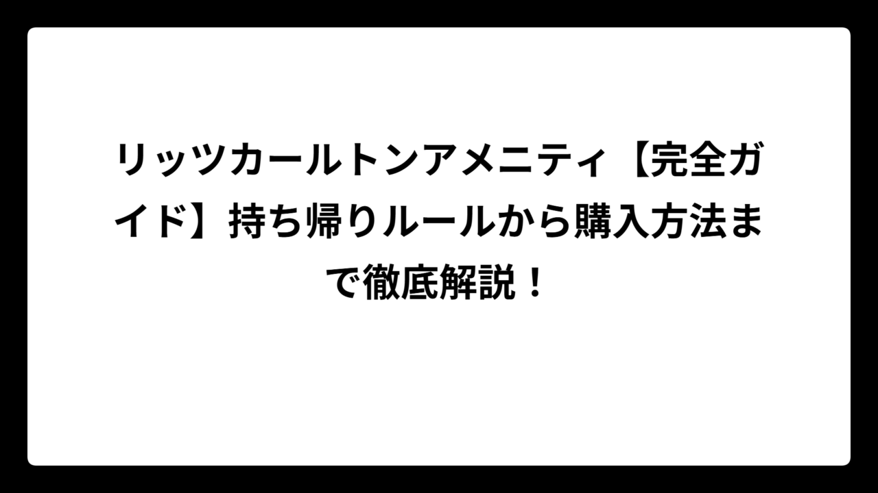 リッツカールトンアメニティ【完全ガイド】持ち帰りルールから購入方法まで徹底解説！