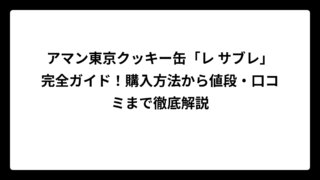 アマン東京クッキー缶「レ サブレ」完全ガイド！購入方法から値段・口コミまで徹底解説