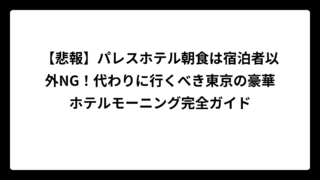 【悲報】パレスホテル朝食は宿泊者以外NG！代わりに行くべき東京の豪華ホテルモーニング完全ガイド