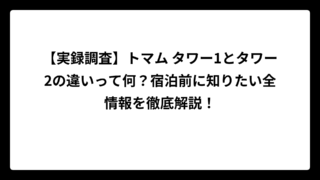 【実録調査】トマム タワー1とタワー2の違いって何？宿泊前に知りたい全情報を徹底解説！