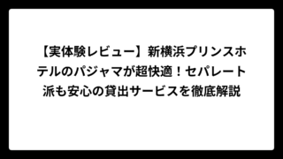 【実体験レビュー】新横浜プリンスホテルのパジャマが超快適！セパレート派も安心の貸出サービスを徹底解説
