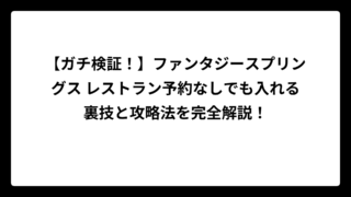 【ガチ検証！】ファンタジースプリングス レストラン予約なしでも入れる裏技と攻略法を完全解説！