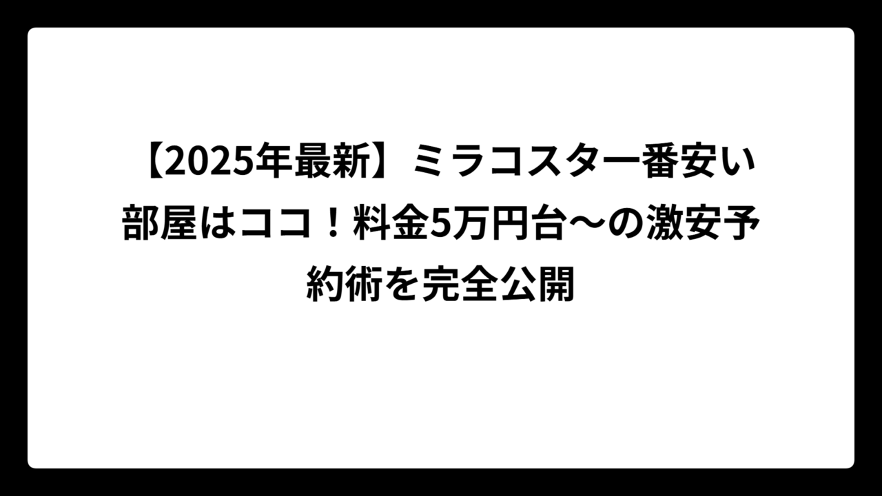 【2025年最新】ミラコスタ一番安い部屋はココ！料金5万円台～の激安予約術を完全公開