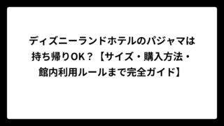 ディズニーランドホテルのパジャマは持ち帰りOK？【サイズ・購入方法・館内利用ルールまで完全ガイド】