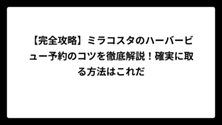 【完全攻略】ミラコスタのハーバービュー予約のコツを徹底解説！確実に取る方法はこれだ