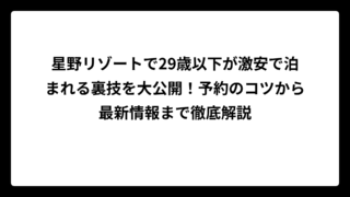 星野リゾートで29歳以下が激安で泊まれる裏技を大公開！予約のコツから最新情報まで徹底解説