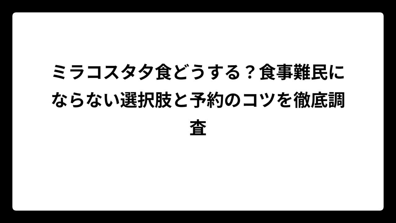 ミラコスタ夕食どうする？食事難民にならない選択肢と予約のコツを徹底調査