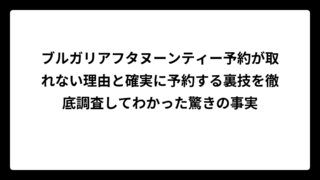 ブルガリアフタヌーンティー予約が取れない理由と確実に予約する裏技を徹底調査してわかった驚きの事実