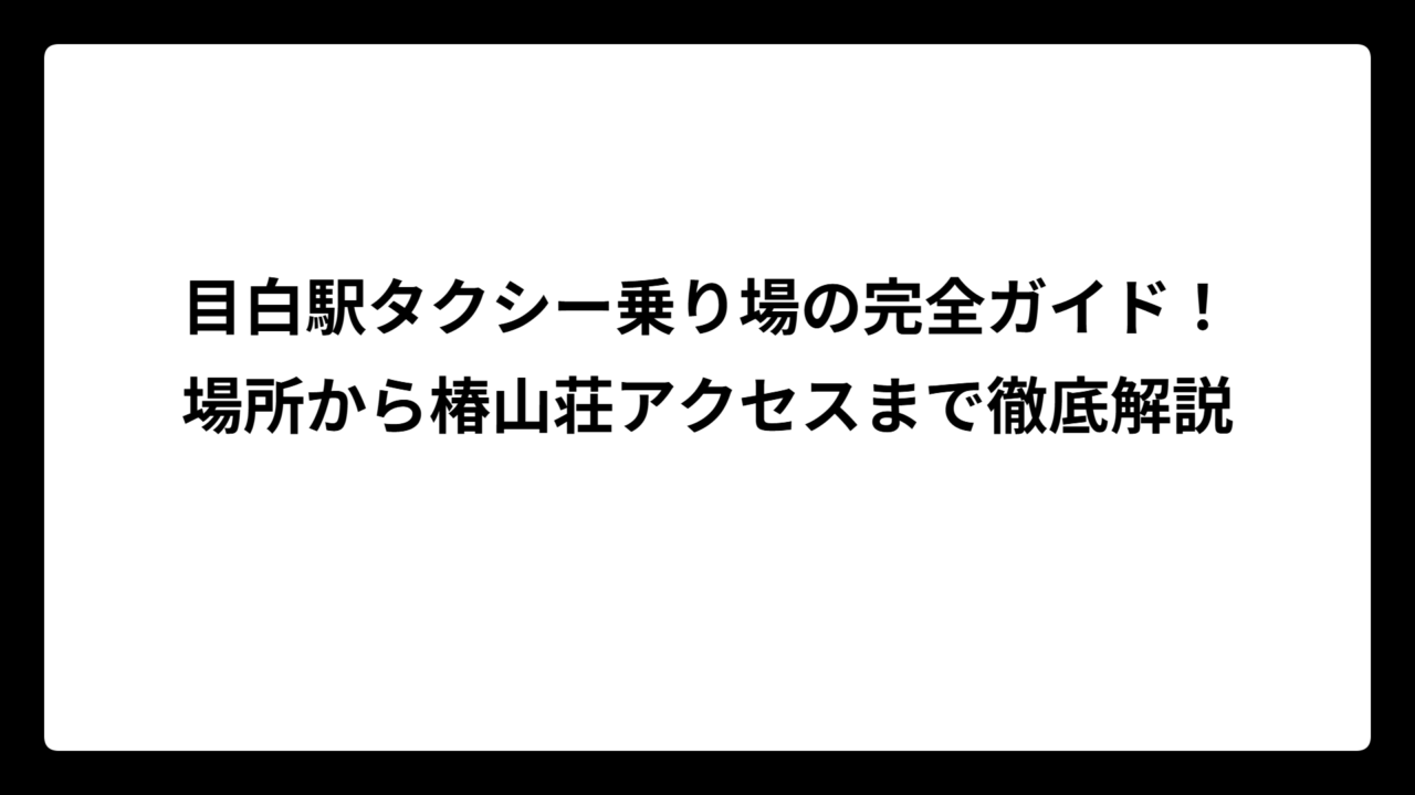 目白駅タクシー乗り場の完全ガイド！場所から椿山荘アクセスまで徹底解説