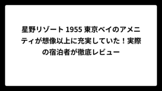 星野リゾート 1955 東京ベイのアメニティが想像以上に充実していた！実際の宿泊者が徹底レビュー