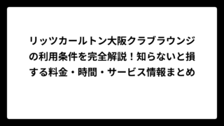 リッツカールトン大阪クラブラウンジの利用条件を完全解説！知らないと損する料金・時間・サービス情報まとめ