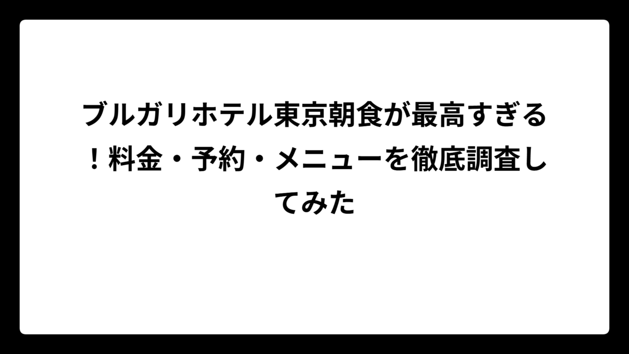 ブルガリホテル東京朝食が最高すぎる！料金・予約・メニューを徹底調査してみた