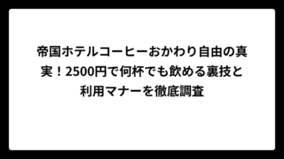 帝国ホテルコーヒーおかわり自由の真実！2500円で何杯でも飲める裏技と利用マナーを徹底調査