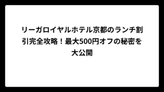 リーガロイヤルホテル京都のランチ割引完全攻略！最大500円オフの秘密を大公開