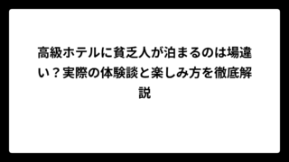 高級ホテルに貧乏人が泊まるのは場違い？実際の体験談と楽しみ方を徹底解説