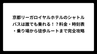 京都リーガロイヤルホテルのシャトルバスは誰でも乗れる！？料金・時刻表・乗り場から徒歩ルートまで完全攻略