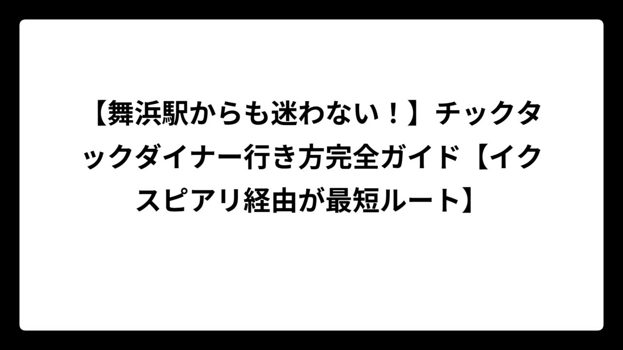 【舞浜駅からも迷わない！】チックタックダイナー行き方完全ガイド【イクスピアリ経由が最短ルート】
