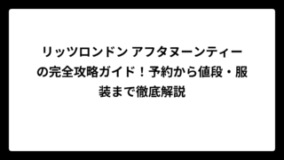 リッツロンドン アフタヌーンティーの完全攻略ガイド！予約から値段・服装まで徹底解説