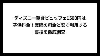 ディズニー朝食ビュッフェ1500円は子供料金！実際の料金と安く利用する裏技を徹底調査