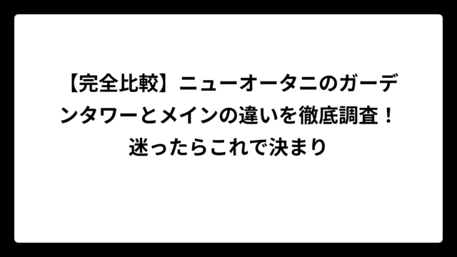 【完全比較】ニューオータニのガーデンタワーとメインの違いを徹底調査！迷ったらこれで決まり