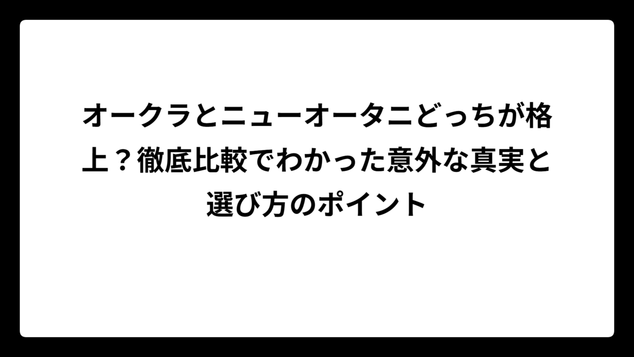オークラとニューオータニどっちが格上？徹底比較でわかった意外な真実と選び方のポイント