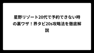 星野リゾート20代で予約できない時の裏ワザ！界タビ20s攻略法を徹底解説