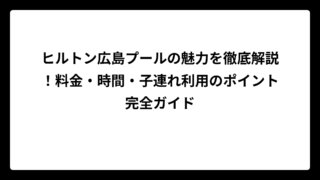 ヒルトン広島プールの魅力を徹底解説！料金・時間・子連れ利用のポイント完全ガイド