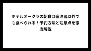 ホテルオークラの朝食は宿泊者以外でも食べられる！予約方法と注意点を徹底解説