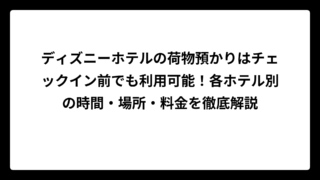 ディズニーホテルの荷物預かりはチェックイン前でも利用可能！各ホテル別の時間・場所・料金を徹底解説
