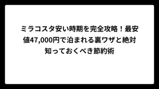 ミラコスタ安い時期を完全攻略！最安値47,000円で泊まれる裏ワザと絶対知っておくべき節約術