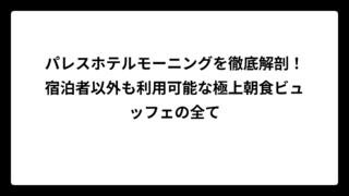 パレスホテルモーニングを徹底解剖！宿泊者以外も利用可能な極上朝食ビュッフェの全て