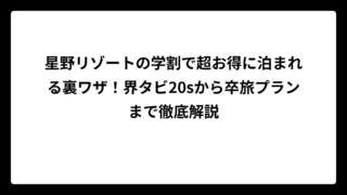 星野リゾートの学割で超お得に泊まれる裏ワザ！界タビ20sから卒旅プランまで徹底解説